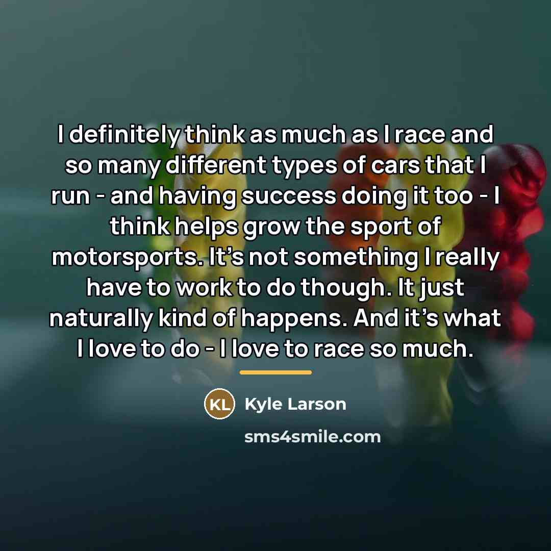 “I definitely think as much as I race and so…” quote by Kyle Larson