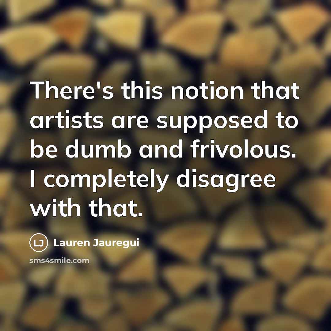 “There's this notion that artists are supposed to be dumb…” quote by Lauren Jauregui