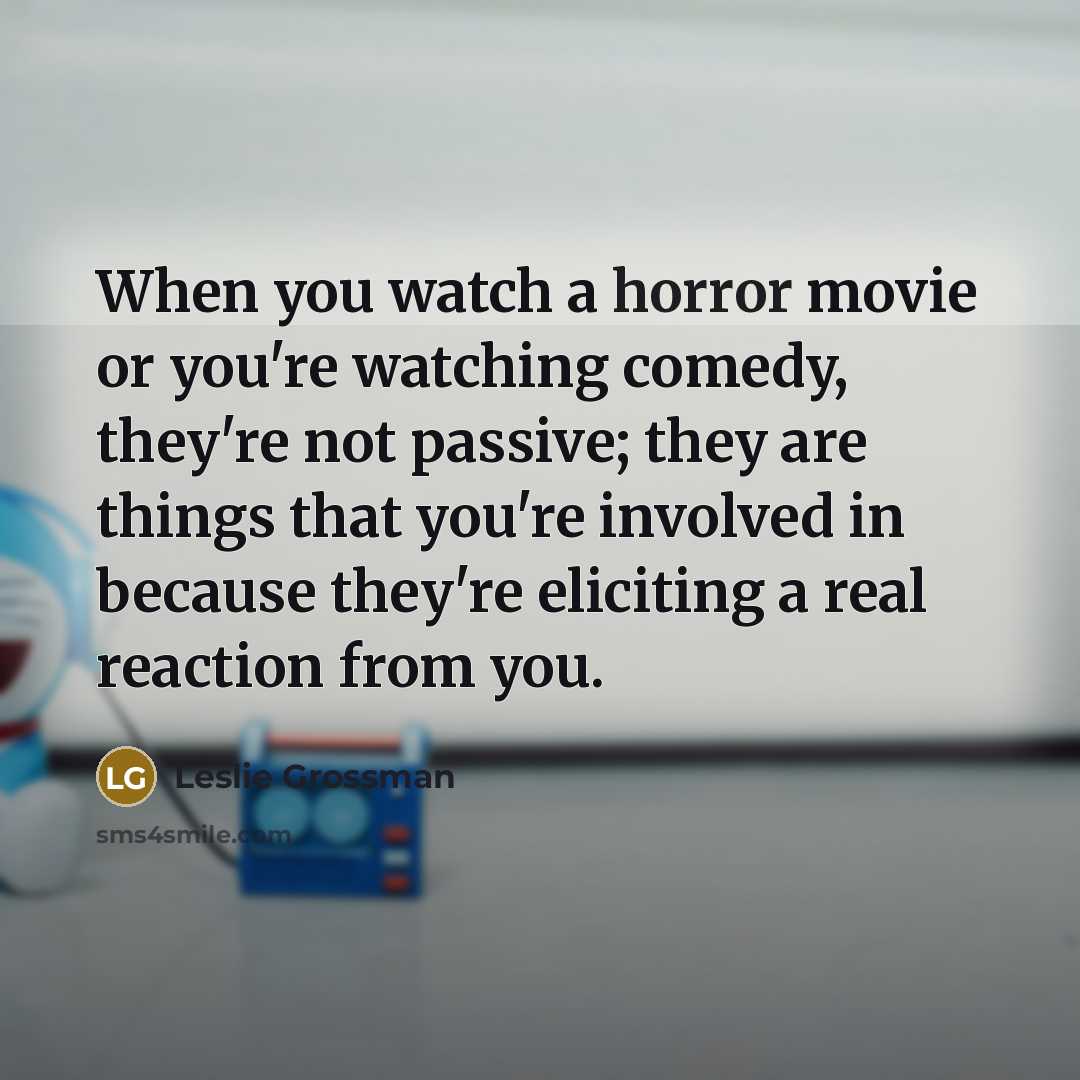 “When you watch a horror movie or you're watching comedy,…” quote by Leslie Grossman