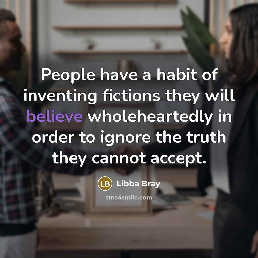 “People have a habit of inventing fictions they will believe…” quote by Libba Bray
