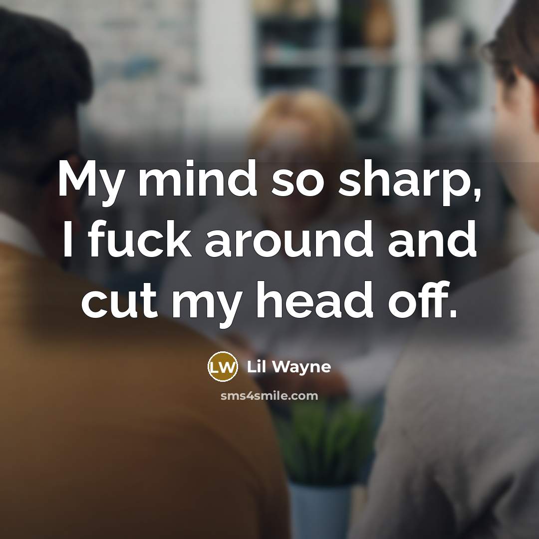 “My mind so sharp, I fuck around and cut my…” quote by Lil Wayne