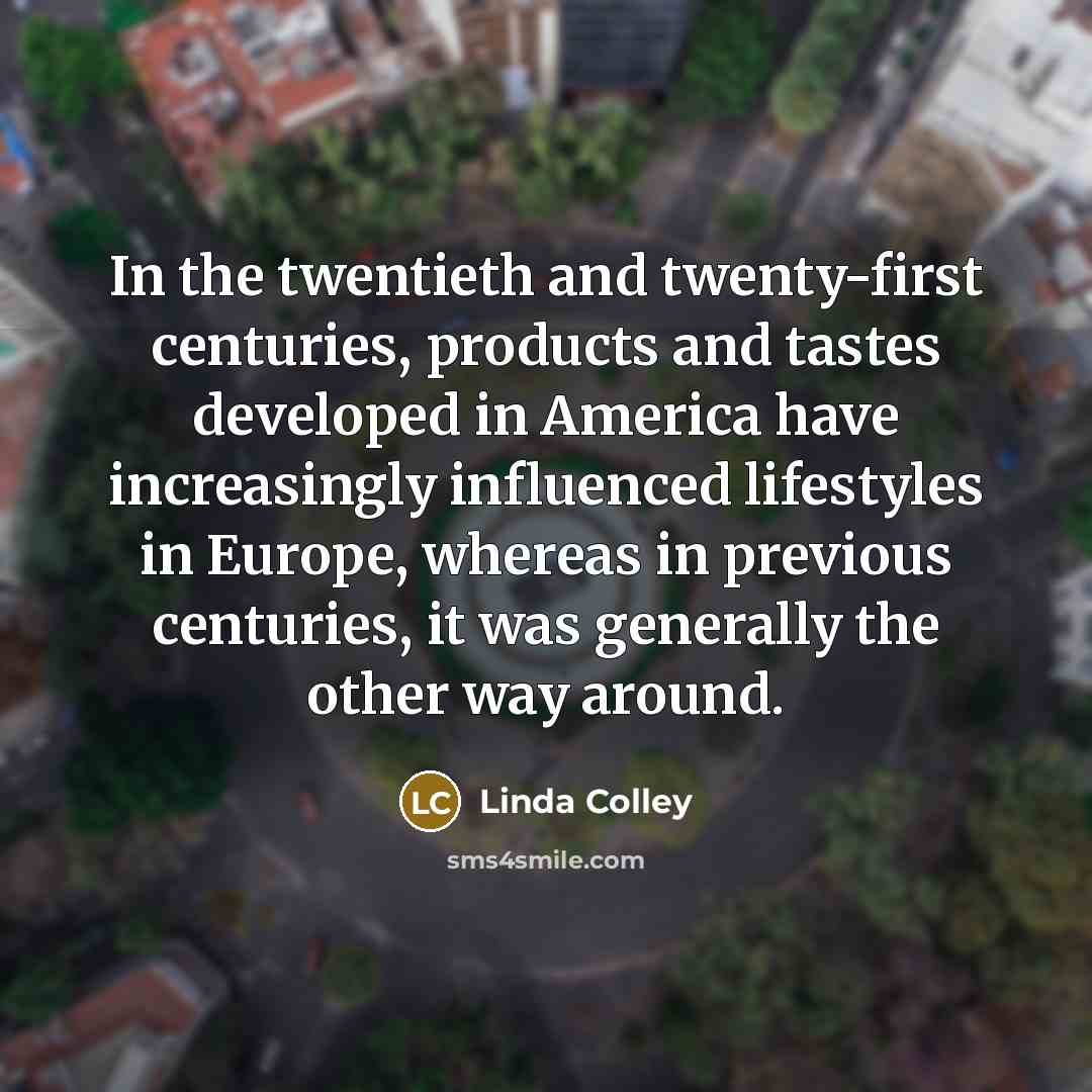 “In the twentieth and twenty-first centuries, products and tastes developed…” quote by Linda Colley