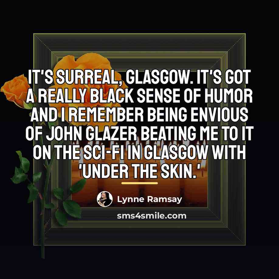 “It's surreal, Glasgow. It's got a really black sense of…” quote by Lynne Ramsay