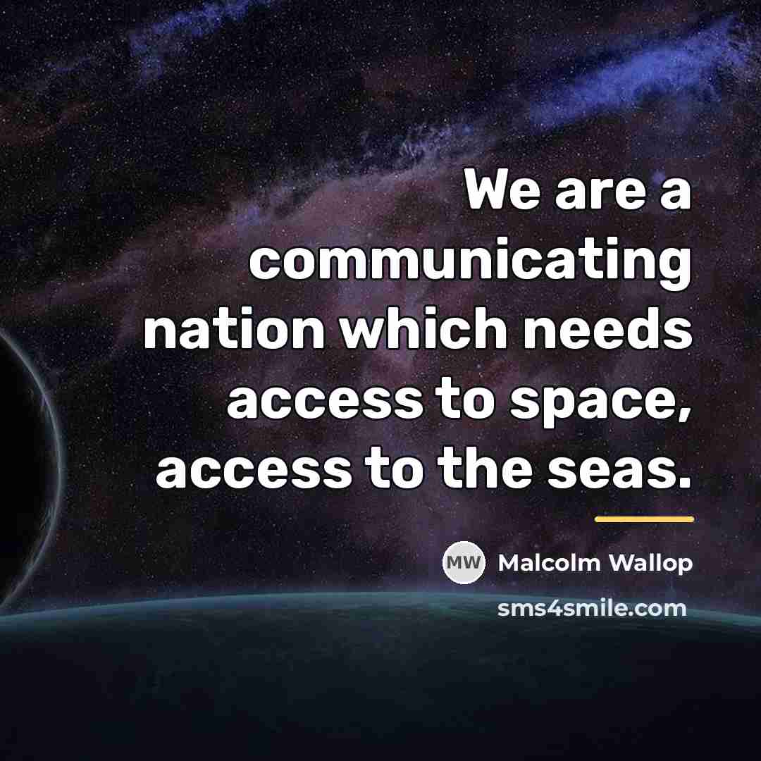 “We are a communicating nation which needs access to space,…” quote by Malcolm Wallop