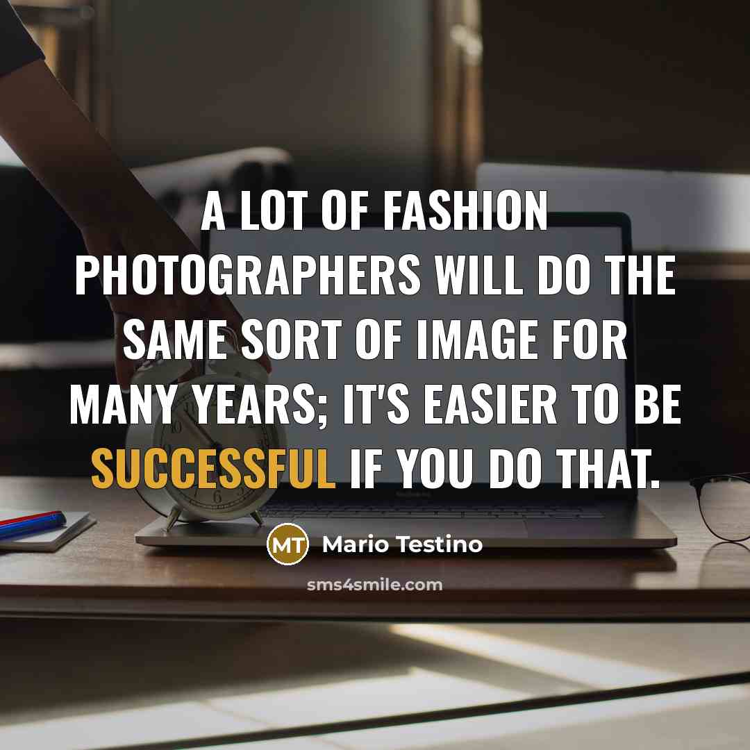 “A lot of fashion photographers will do the same sort…” quote by Mario Testino