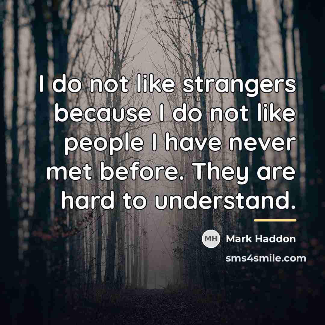 “I do not like strangers because I do not like…” quote by Mark Haddon
