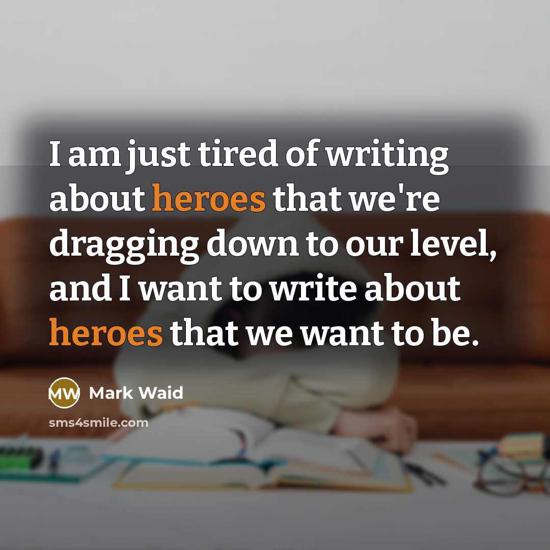 “I am just tired of writing about heroes that we're…” quote by Mark Waid