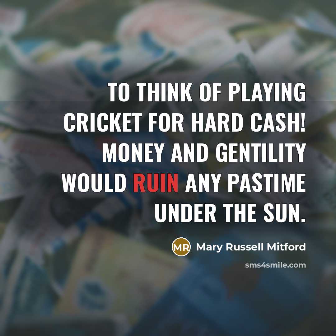 “To think of playing cricket for hard cash! Money and…” quote by Mary Russell Mitford