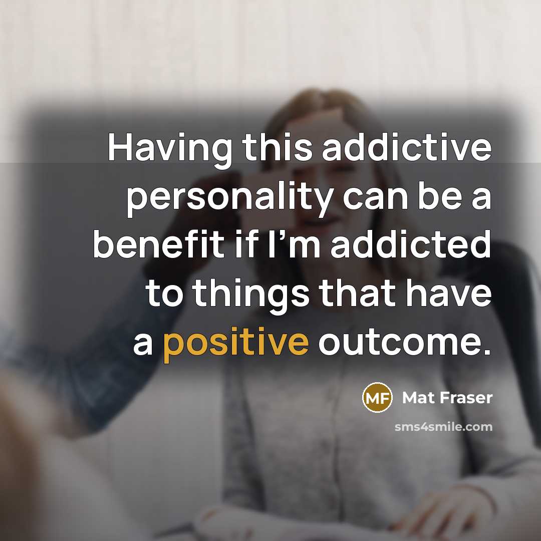 “Having this addictive personality can be a benefit if I'm…” quote by Mat Fraser