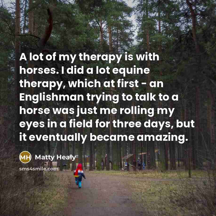 “A lot of my therapy is with horses. I did…” quote by Matty Healy