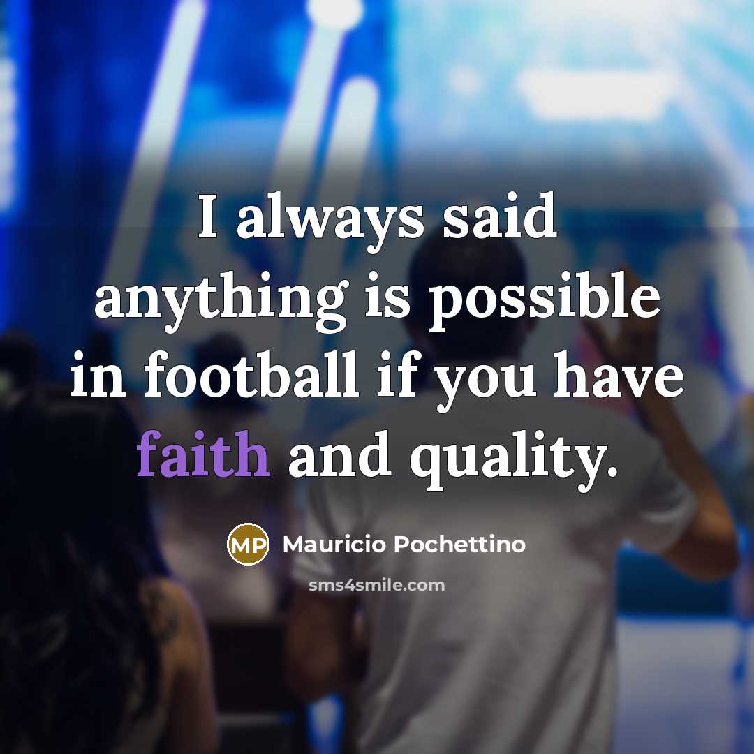 “I always said anything is possible in football if you…” quote by Mauricio Pochettino