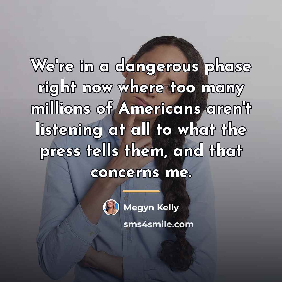 “We're in a dangerous phase right now where too many…” quote by Megyn Kelly