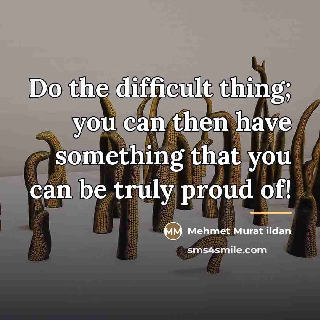“Do the difficult thing; you can then have something that…” quote by Mehmet Murat Ildan