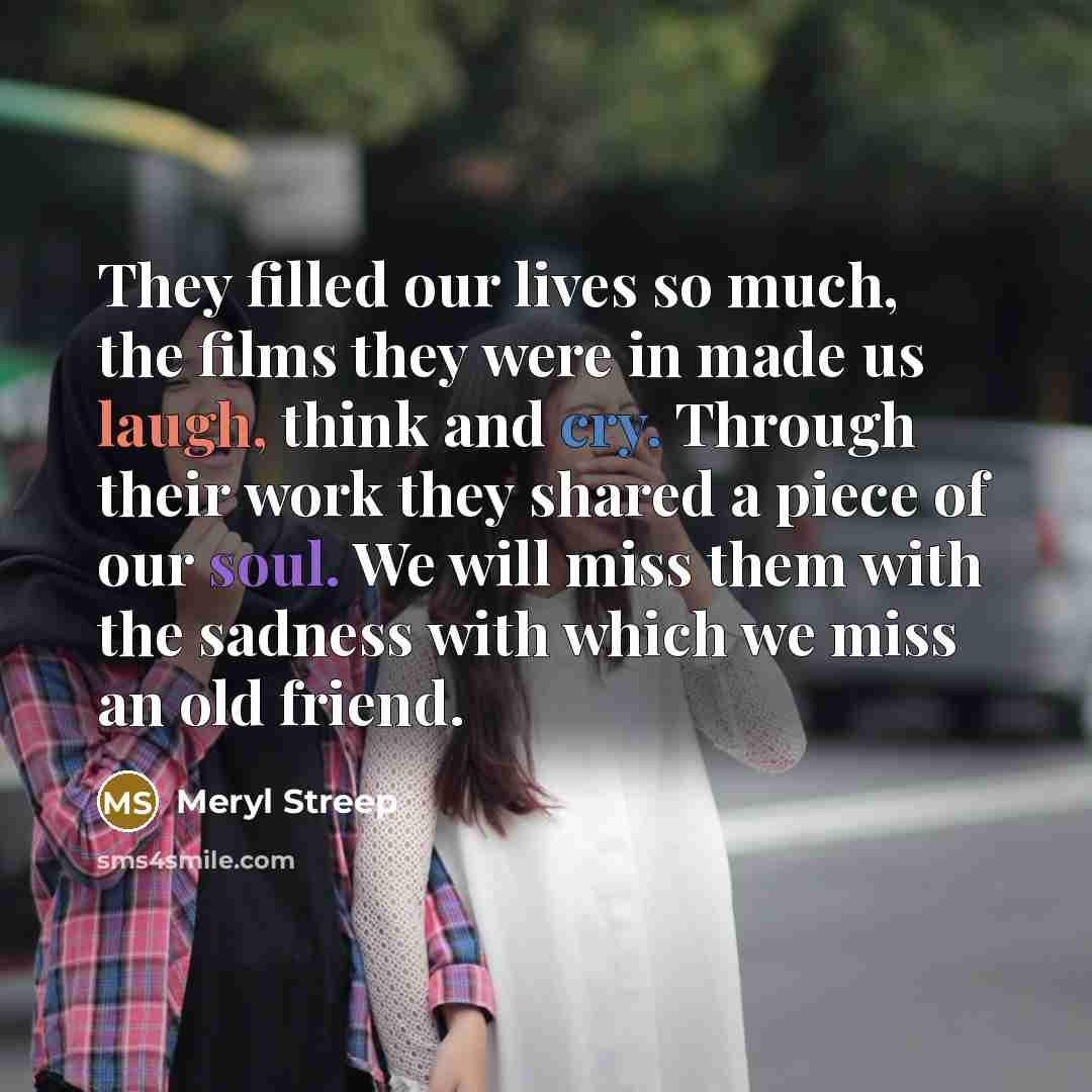 “They filled our lives so much, the films they were…” quote by Meryl Streep