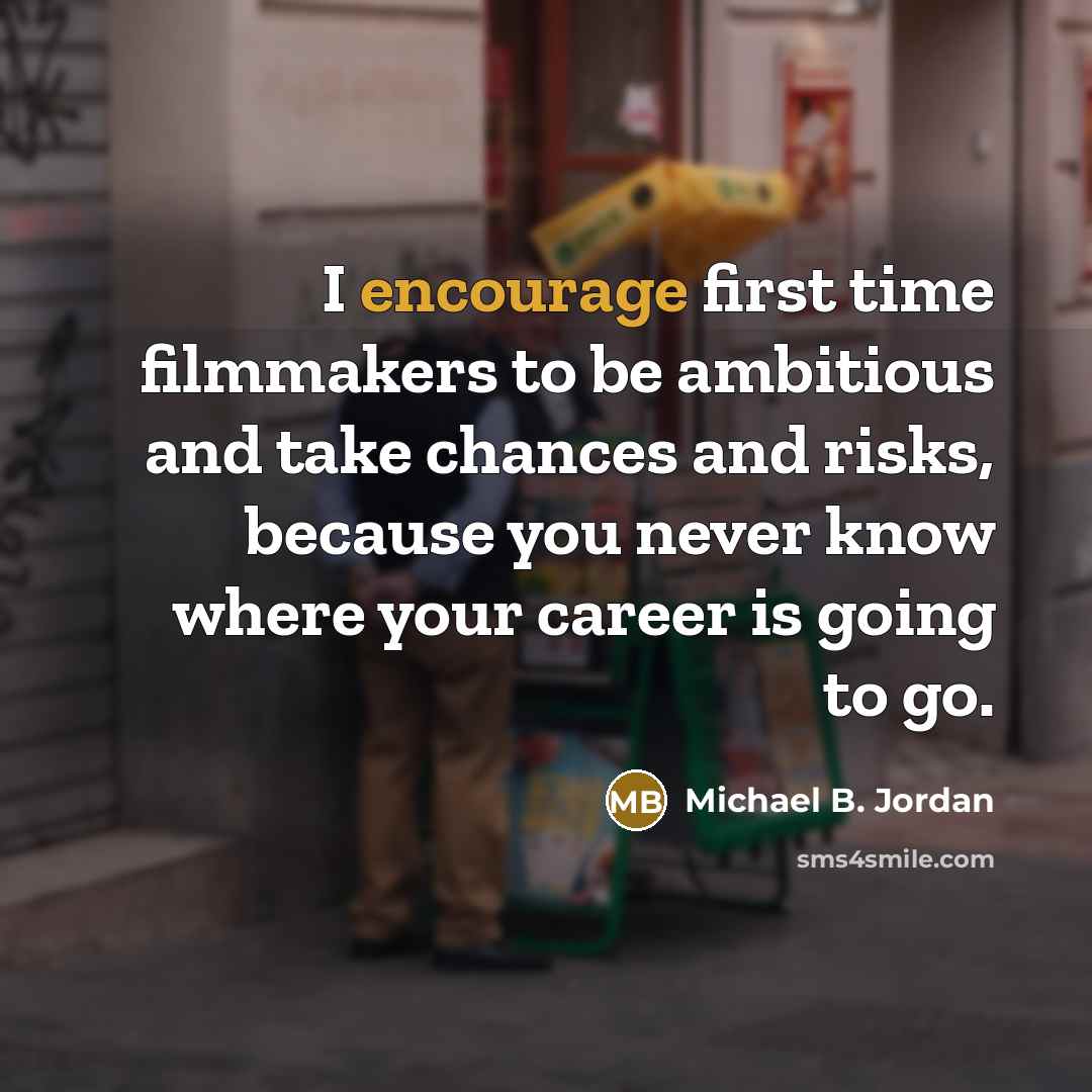 “I encourage first time filmmakers to be ambitious and take…” quote by Michael B. Jordan