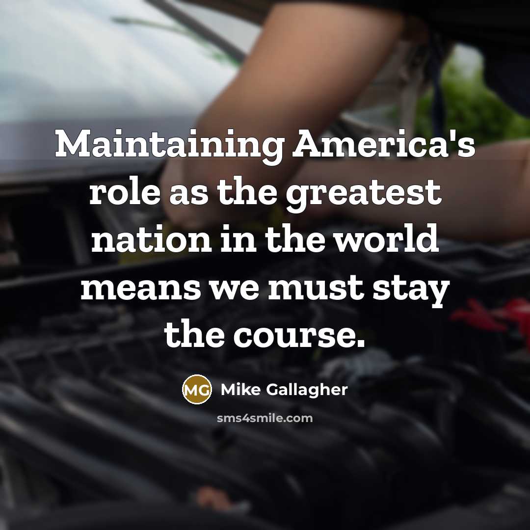 “Maintaining America's role as the greatest nation in the world…” quote by Mike Gallagher