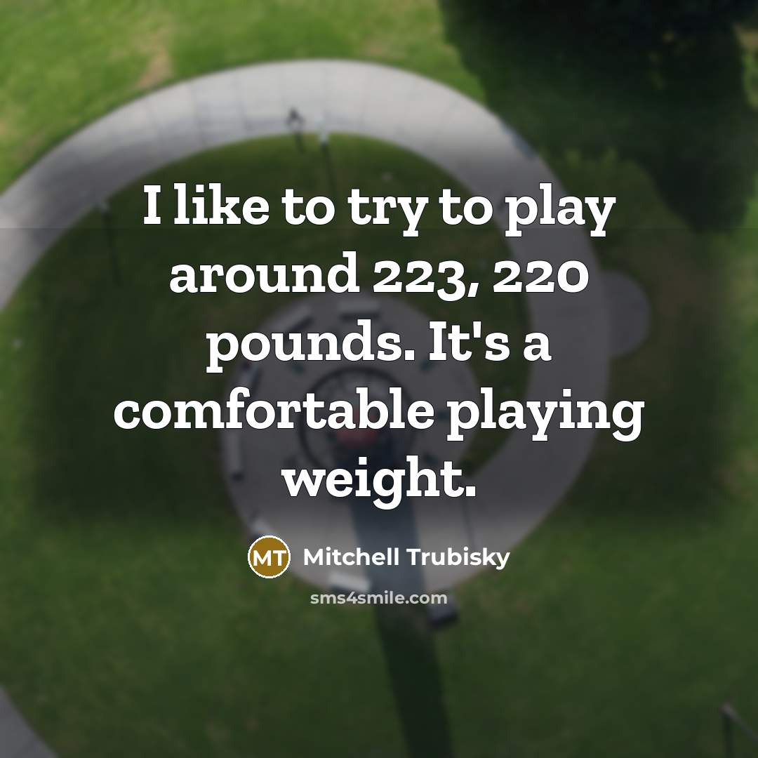 “I like to try to play around 223, 220 pounds.…” quote by Mitchell Trubisky