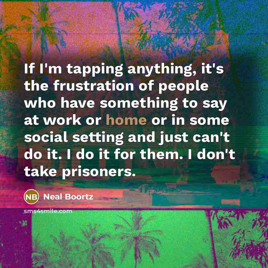 “If I'm tapping anything, it's the frustration of people who…” quote by Neal Boortz