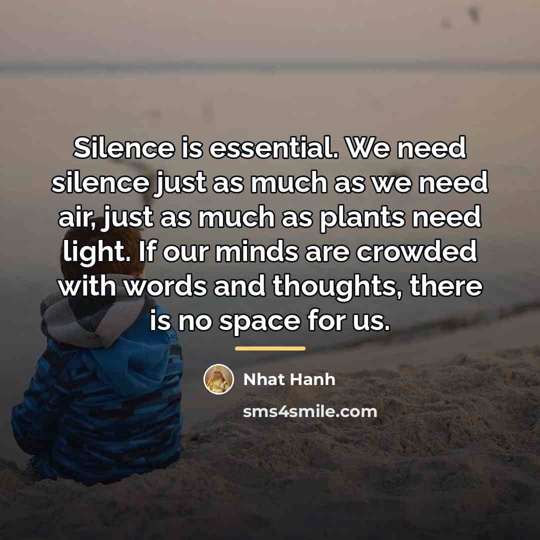 “Silence is essential. We need silence just as much as…” quote by Nhat Hanh