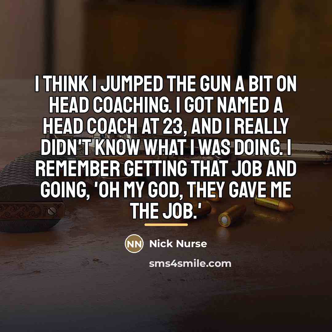 “I think I jumped the gun a bit on head…” quote by Nick Nurse