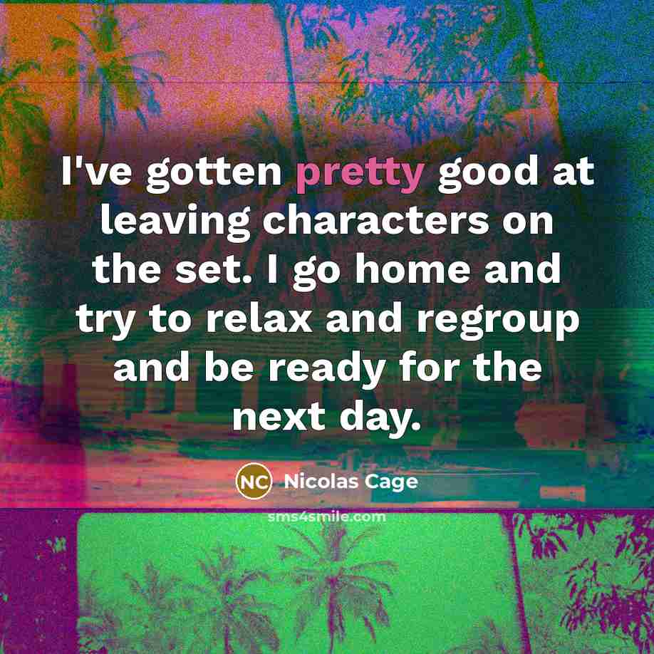 “I've gotten pretty good at leaving characters on the set.…” quote by Nicolas Cage