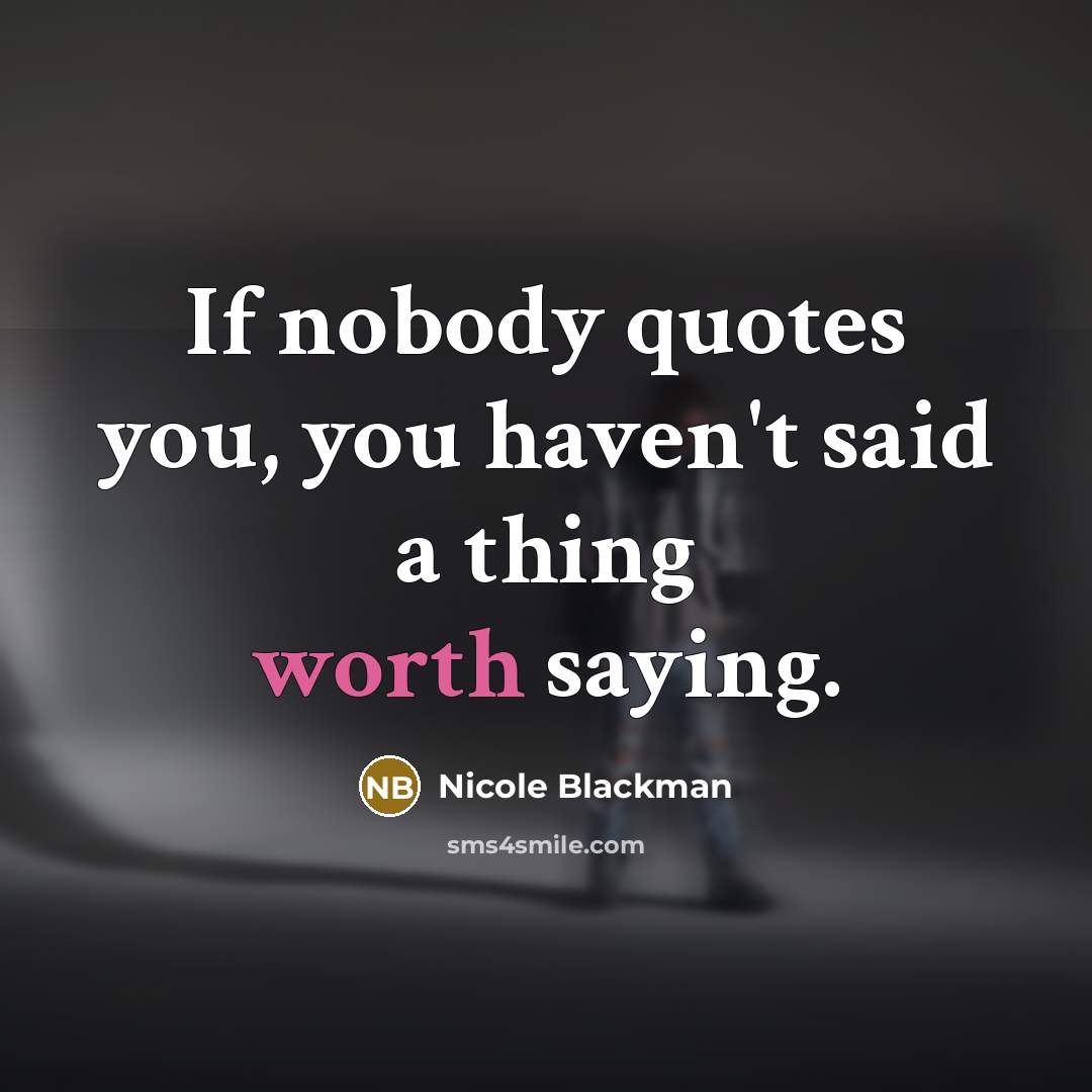 “If nobody quotes you, you haven't said a thing worth…” quote by Nicole Blackman