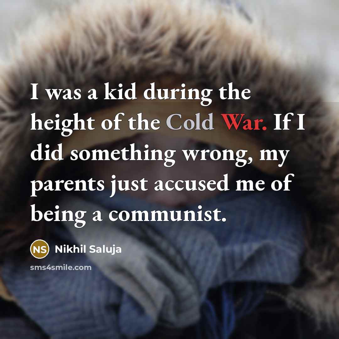 “I was a kid during the height of the Cold…” quote by Nikhil Saluja