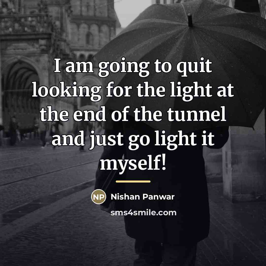 “I am going to quit looking for the light at…” quote by Nishan Panwar