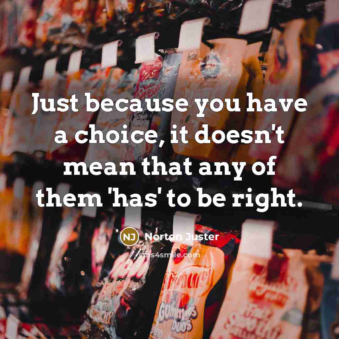 “Just because you have a choice, it doesn't mean that…” quote by Norton Juster