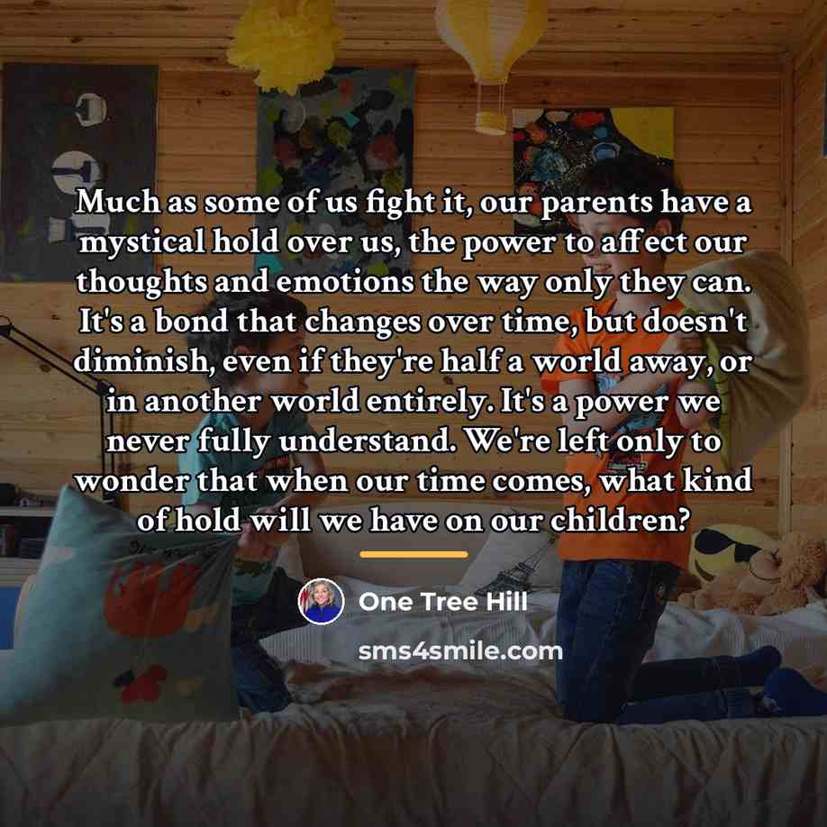 “Much as some of us fight it, our parents have…” quote by One Tree Hill