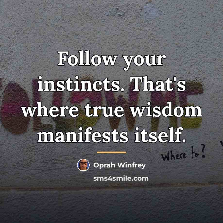 “Follow your instincts. That's where true wisdom manifests itself.…” quote by Oprah Winfrey