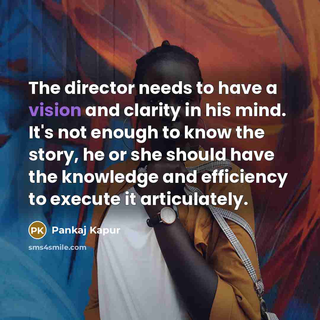 “The director needs to have a vision and clarity in…” quote by Pankaj Kapur