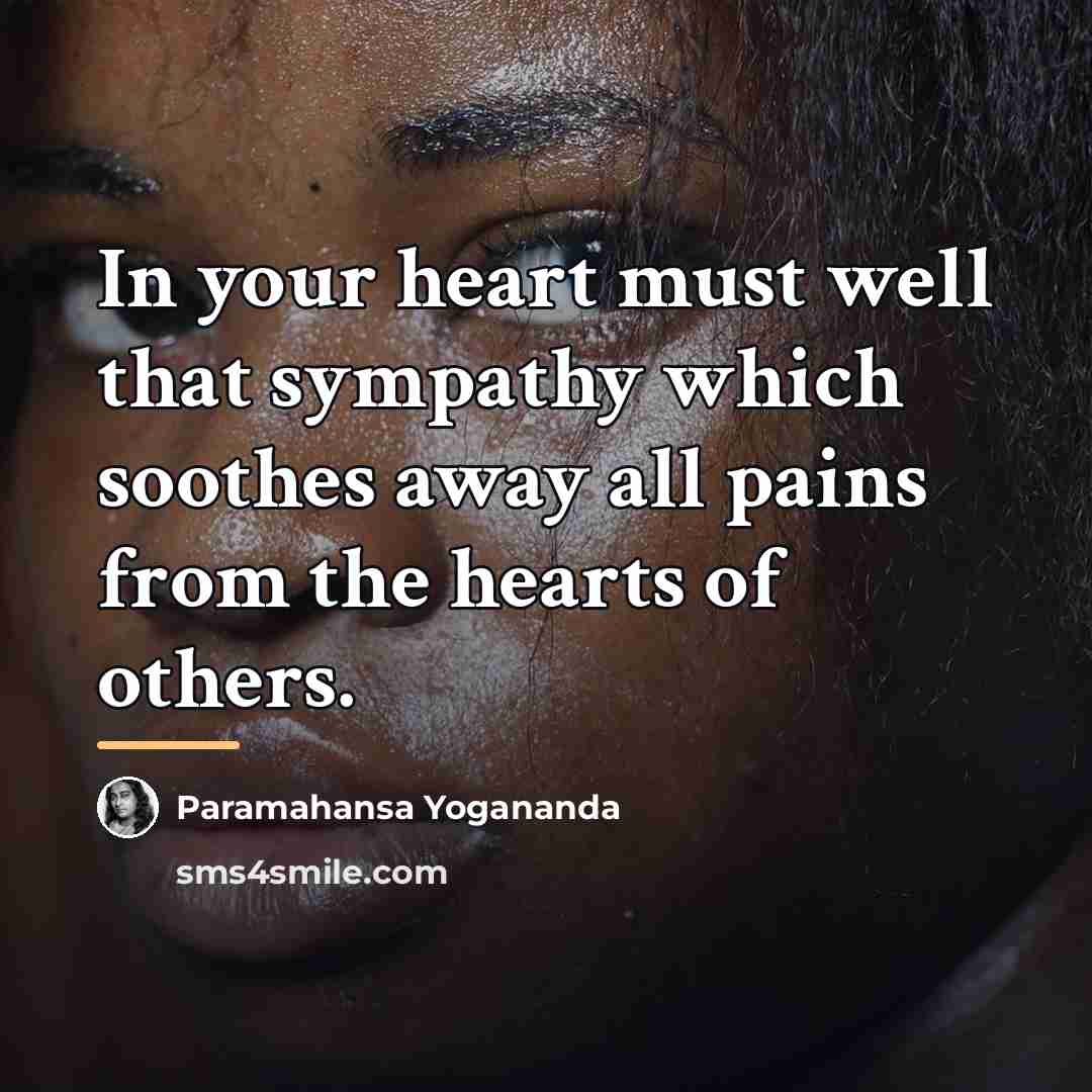“In your heart must well that sympathy which soothes away…” quote by Paramahansa Yogananda
