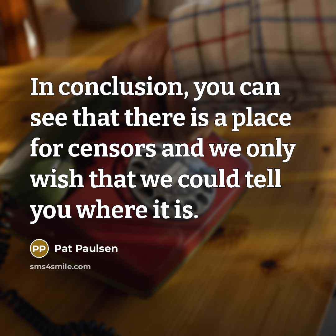 “In conclusion, you can see that there is a place…” quote by Pat Paulsen