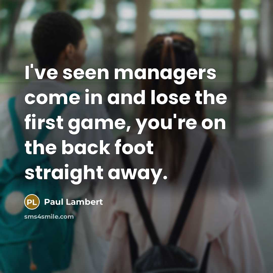 “I've seen managers come in and lose the first game,…” quote by Paul Lambert