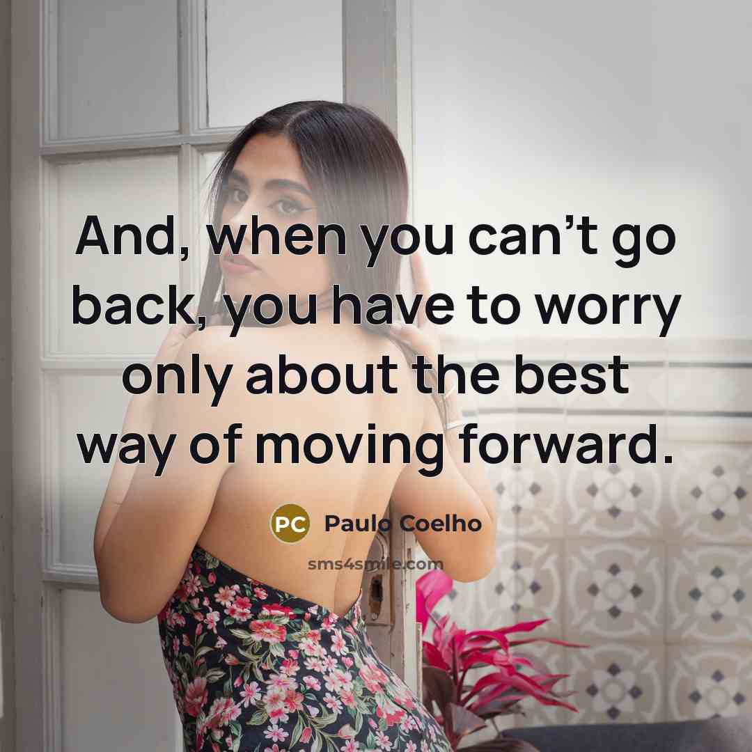 “And, when you can't go back, you have to worry…” quote by Paulo Coelho