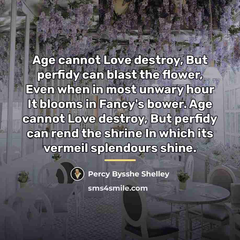 “Age cannot Love destroy, But perfidy can blast the flower,…” quote by Percy Bysshe Shelley