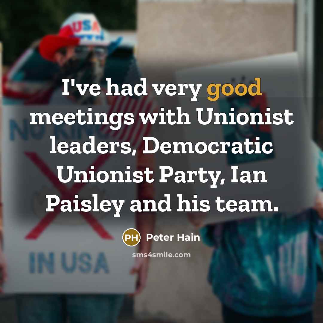 “I've had very good meetings with Unionist leaders, Democratic Unionist…” quote by Peter Hain