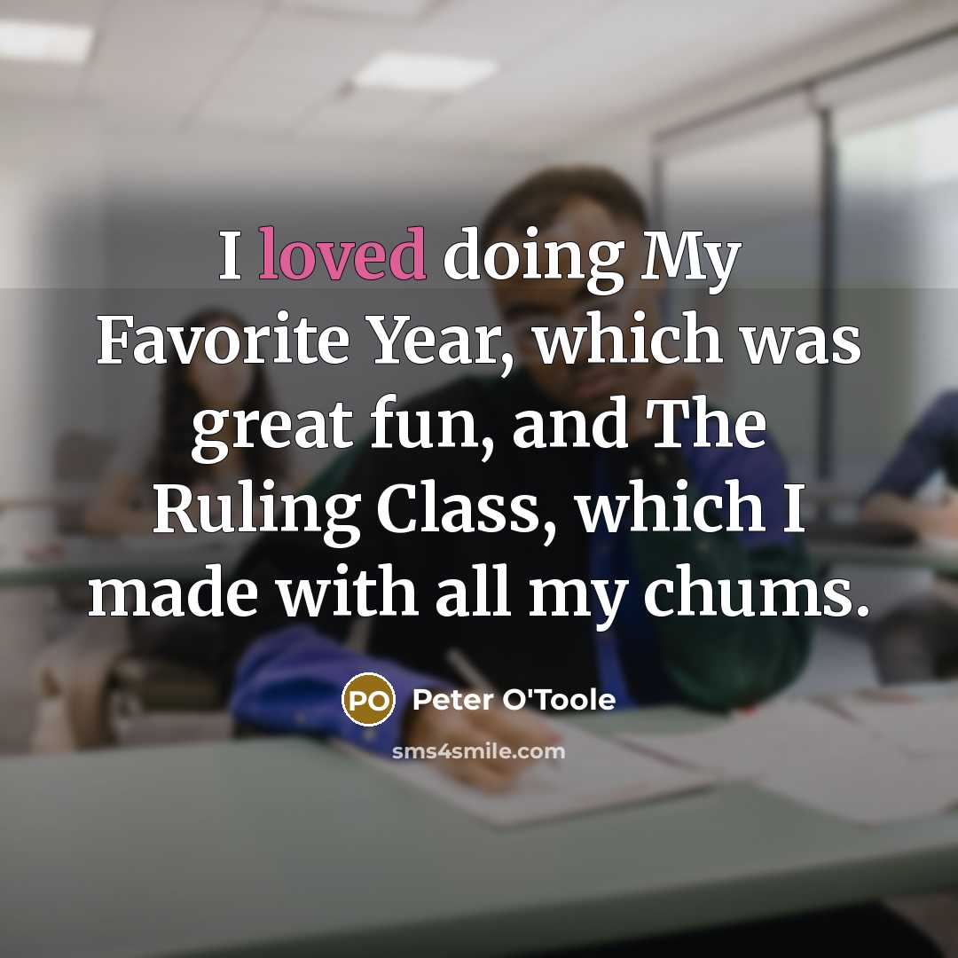 “I loved doing My Favorite Year, which was great fun,…” quote by Peter O'Toole