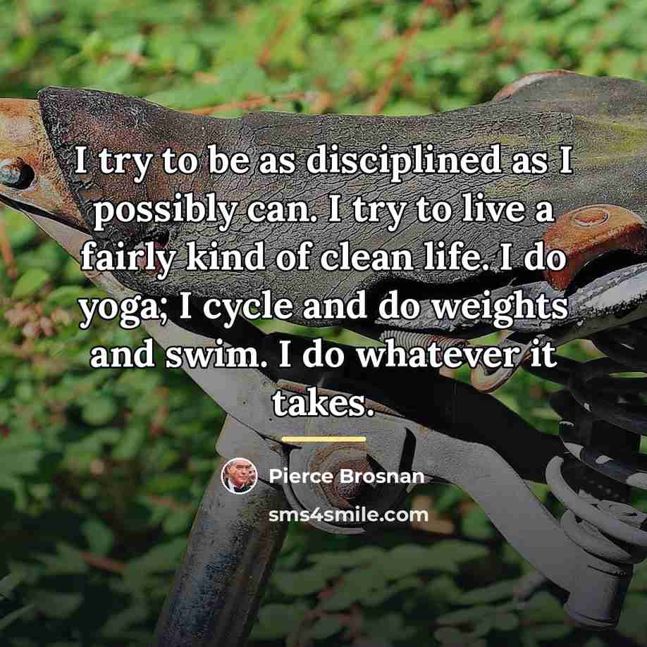 “I try to be as disciplined as I possibly can.…” quote by Pierce Brosnan