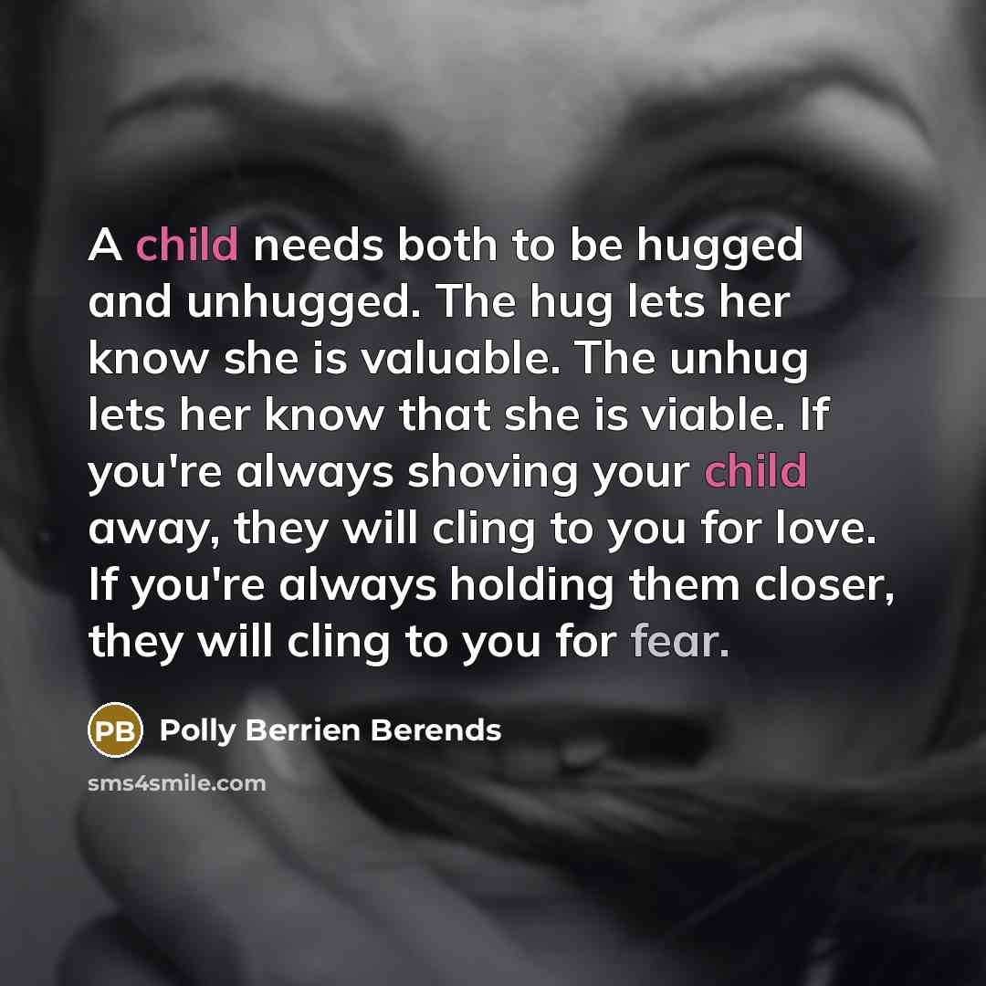 “A child needs both to be hugged and unhugged. The…” quote by Polly Berrien Berends