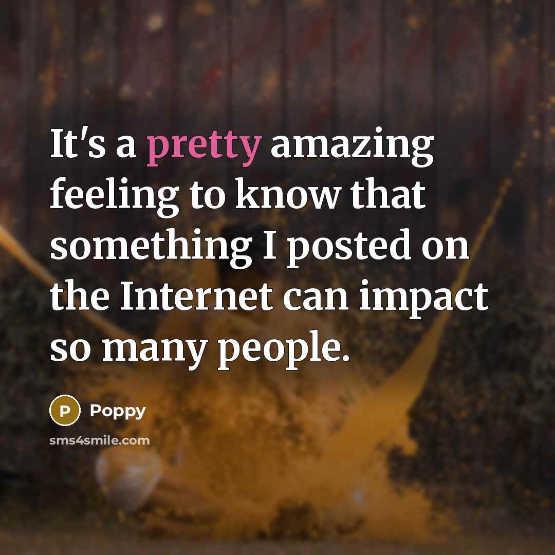 “It's a pretty amazing feeling to know that something I…” quote by Poppy