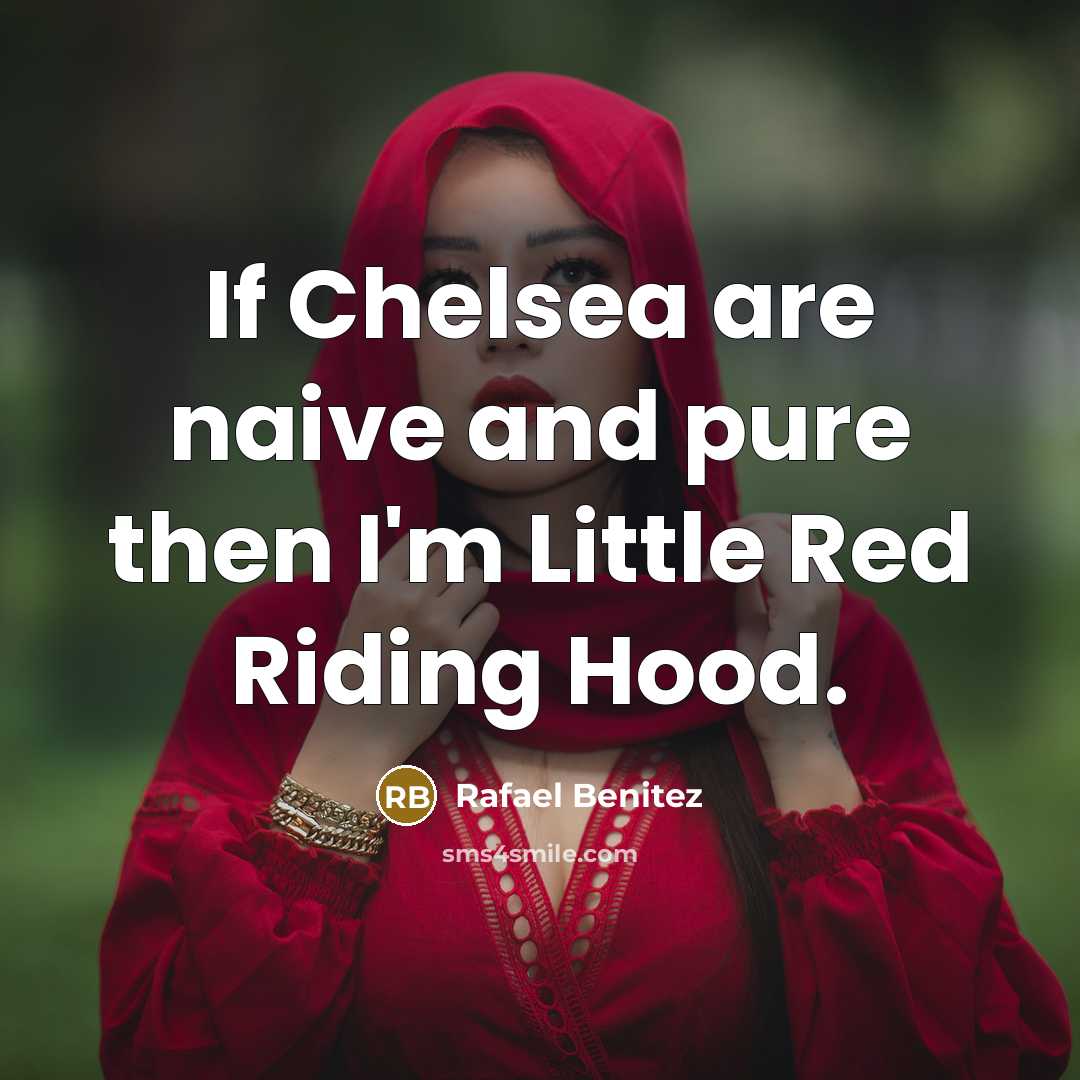 “If Chelsea are naive and pure then I'm Little Red…” quote by Rafael Benitez