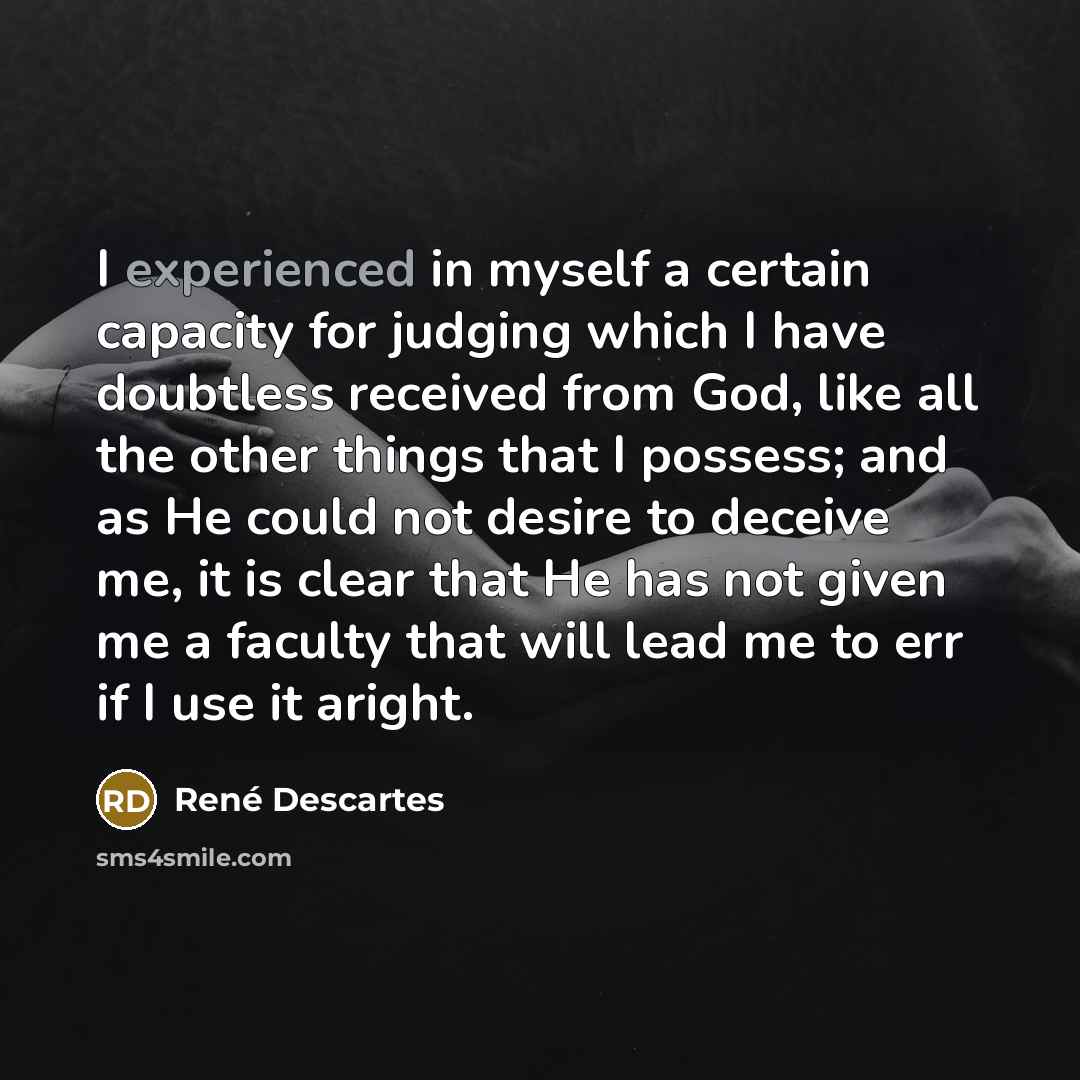 “I experienced in myself a certain capacity for judging which…” quote by Rene Descartes