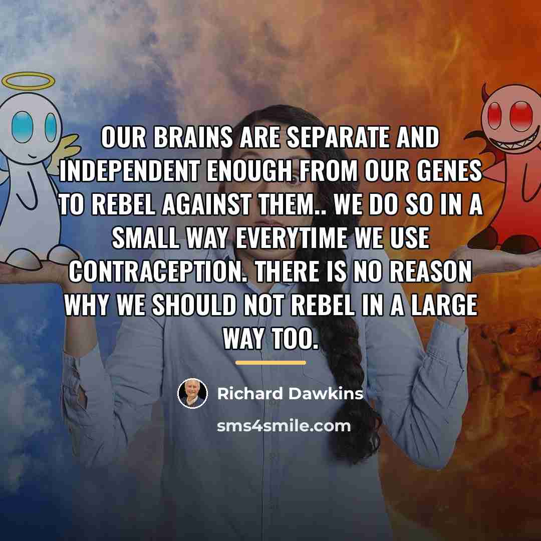 “Our brains are separate and independent enough from our genes…” quote by Richard Dawkins