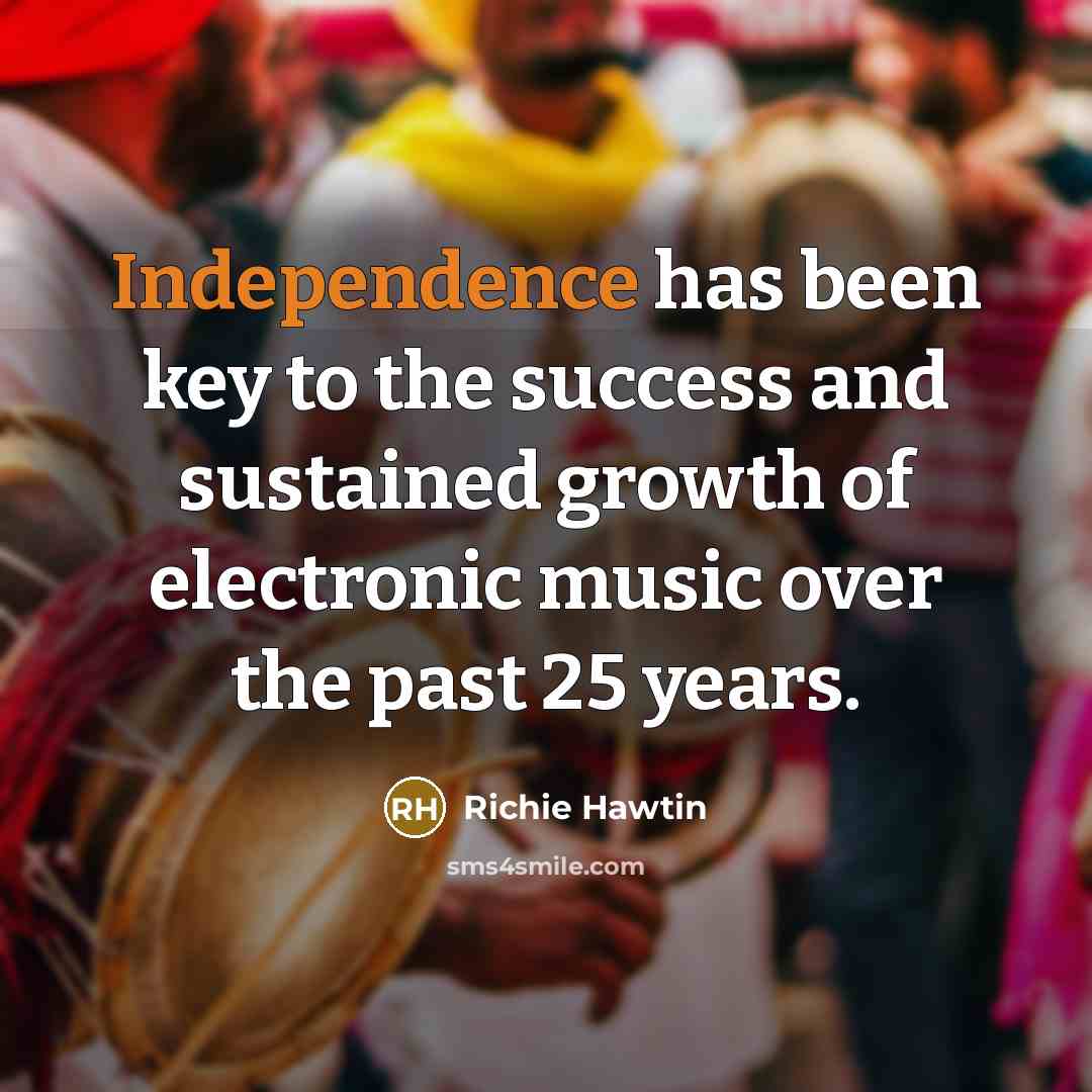 “Independence has been key to the success and sustained growth…” quote by Richie Hawtin