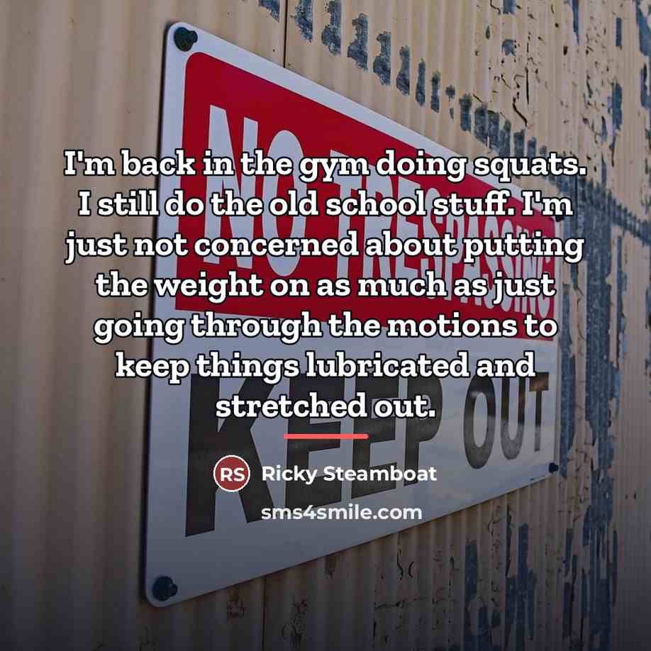 “I'm back in the gym doing squats. I still do…” quote by Ricky Steamboat