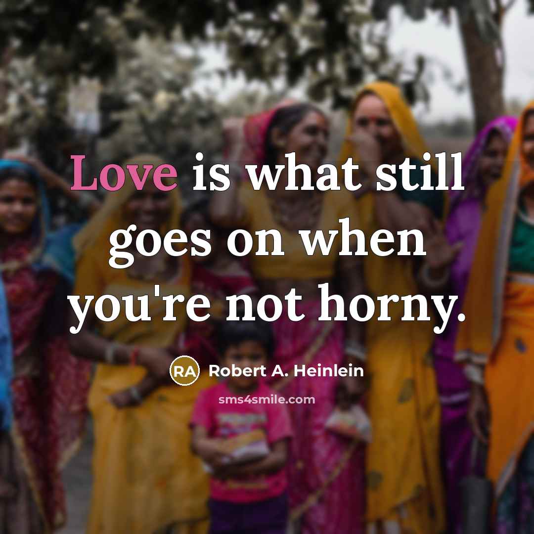 “Love is what still goes on when you're not horny.…” quote by Robert A. Heinlein