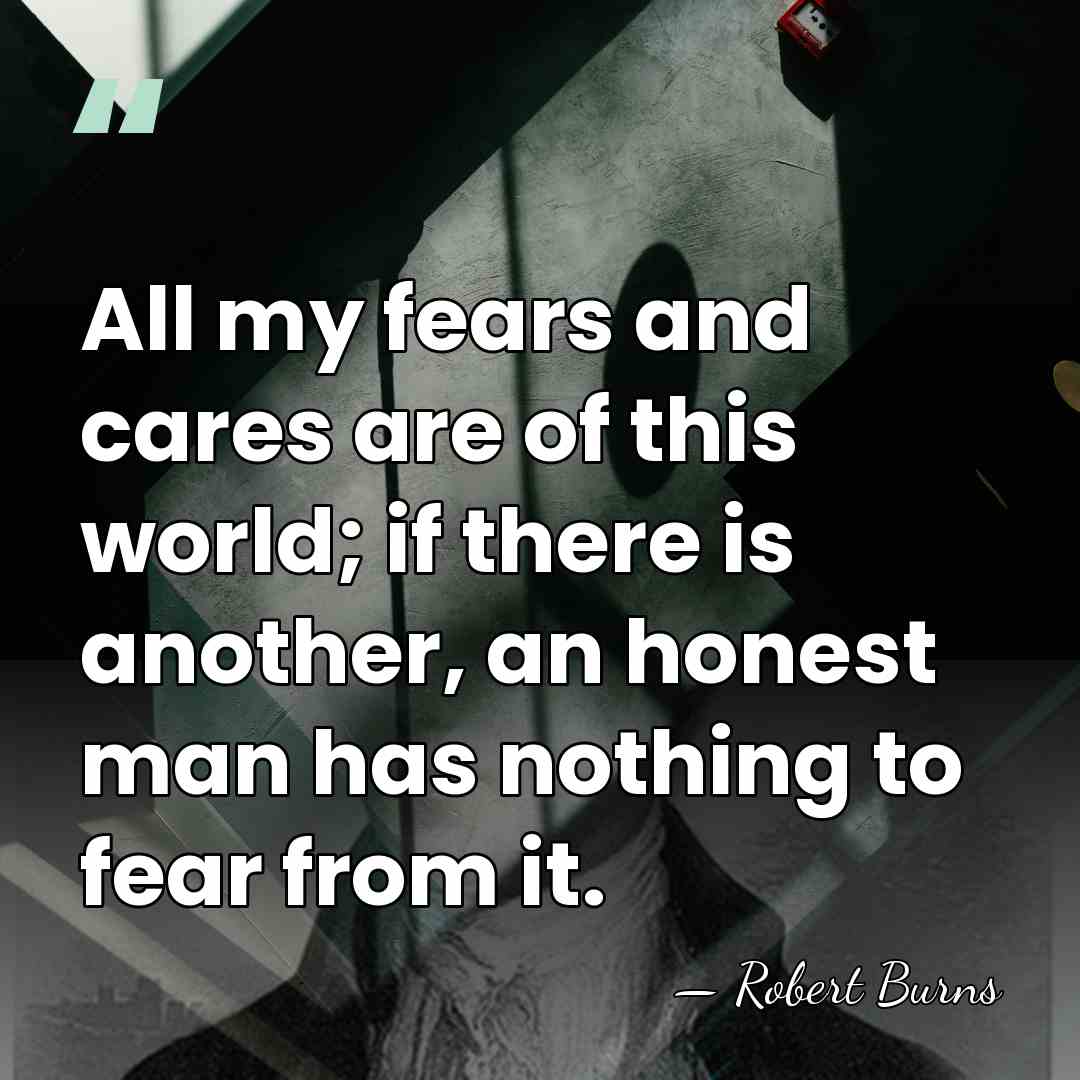 All my fears and cares are of this world; if there is&hellip; - Robert Burns