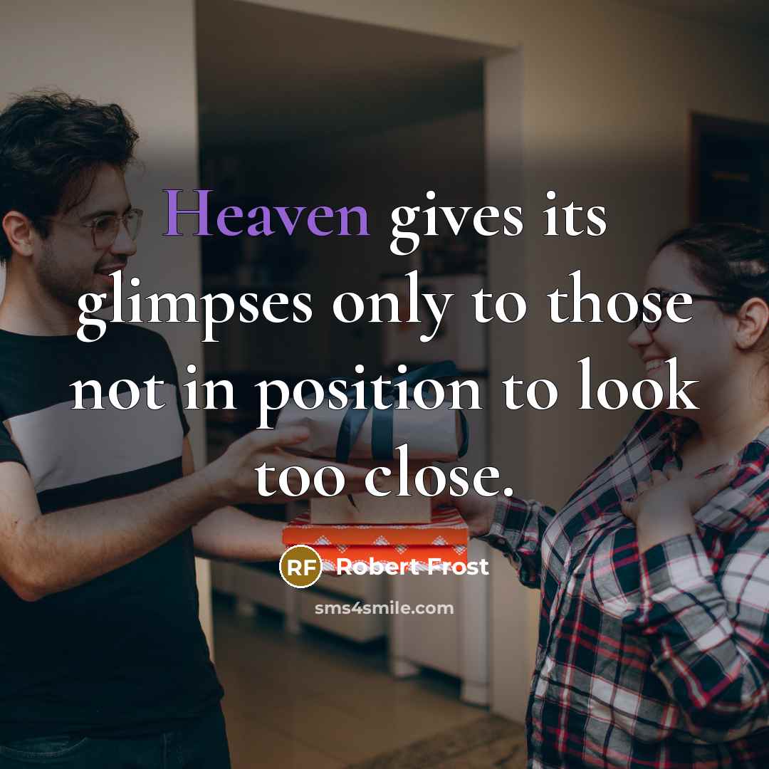 “Heaven gives its glimpses only to those not in position…” quote by Robert Frost